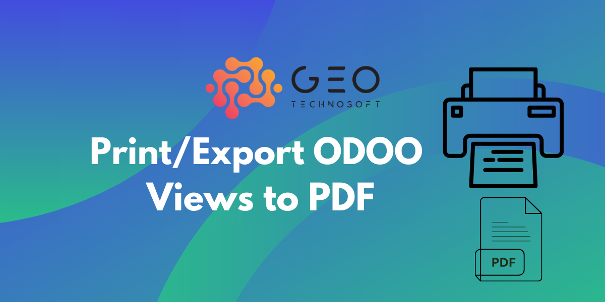 Print / Export Odoo views to PDF | GeoTechnoSoft